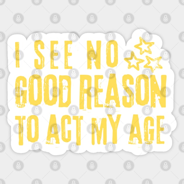 I See No Good Reason To Act My Age Sticker by The WYLD Tribe